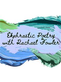 Ekphrastic Poetry Writing (adults and high school students)